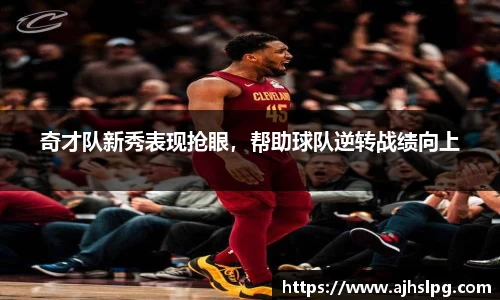 奇才队新秀表现抢眼，帮助球队逆转战绩向上
