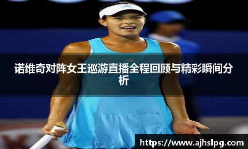 诺维奇对阵女王巡游直播全程回顾与精彩瞬间分析