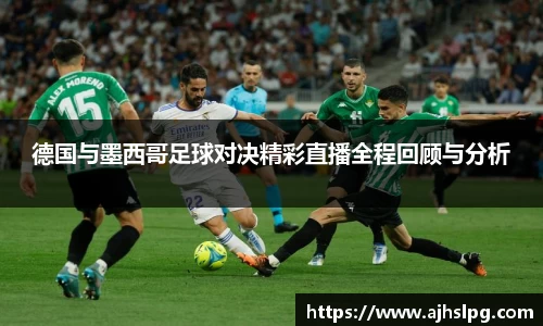 德国与墨西哥足球对决精彩直播全程回顾与分析