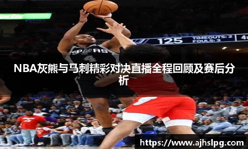 NBA灰熊与马刺精彩对决直播全程回顾及赛后分析